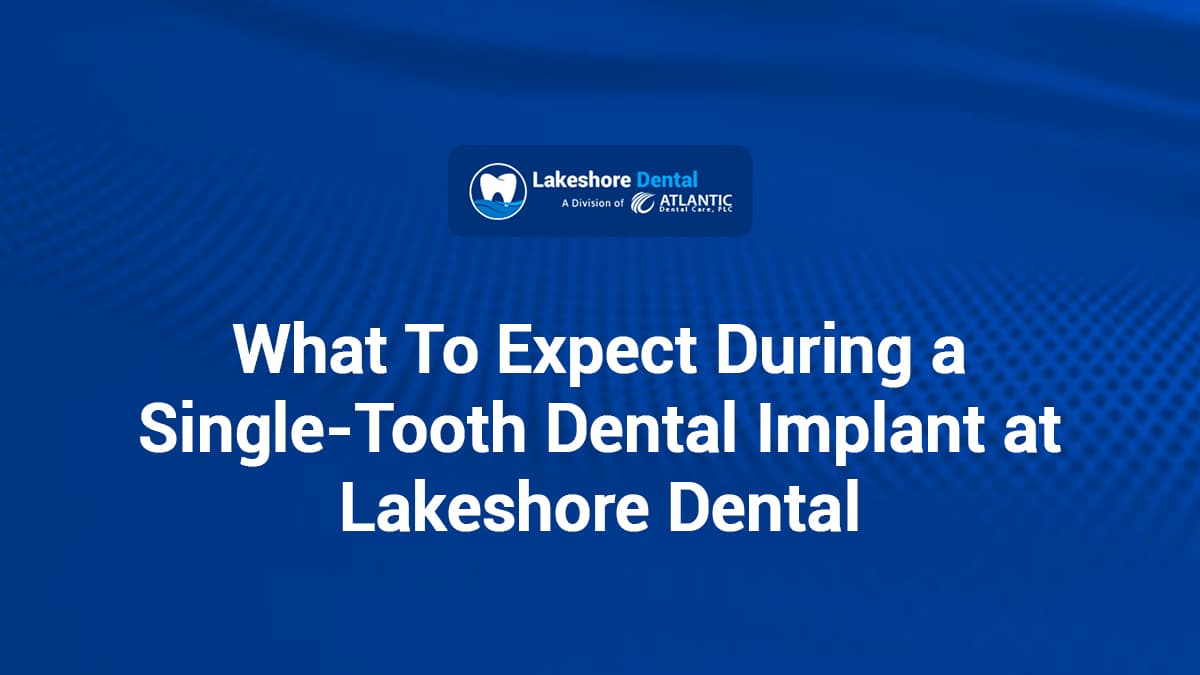 What To Expect During a Single-Tooth Dental Implant at Lakeshore Dental
