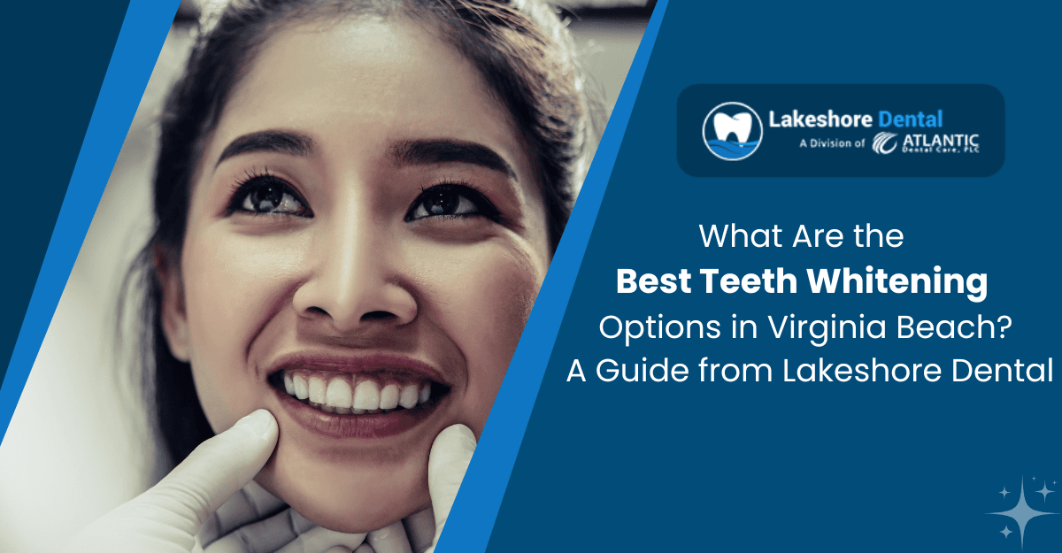 What Are the Best Teeth Whitening Options in Virginia Beach? A Guide from Lakeshore Dental