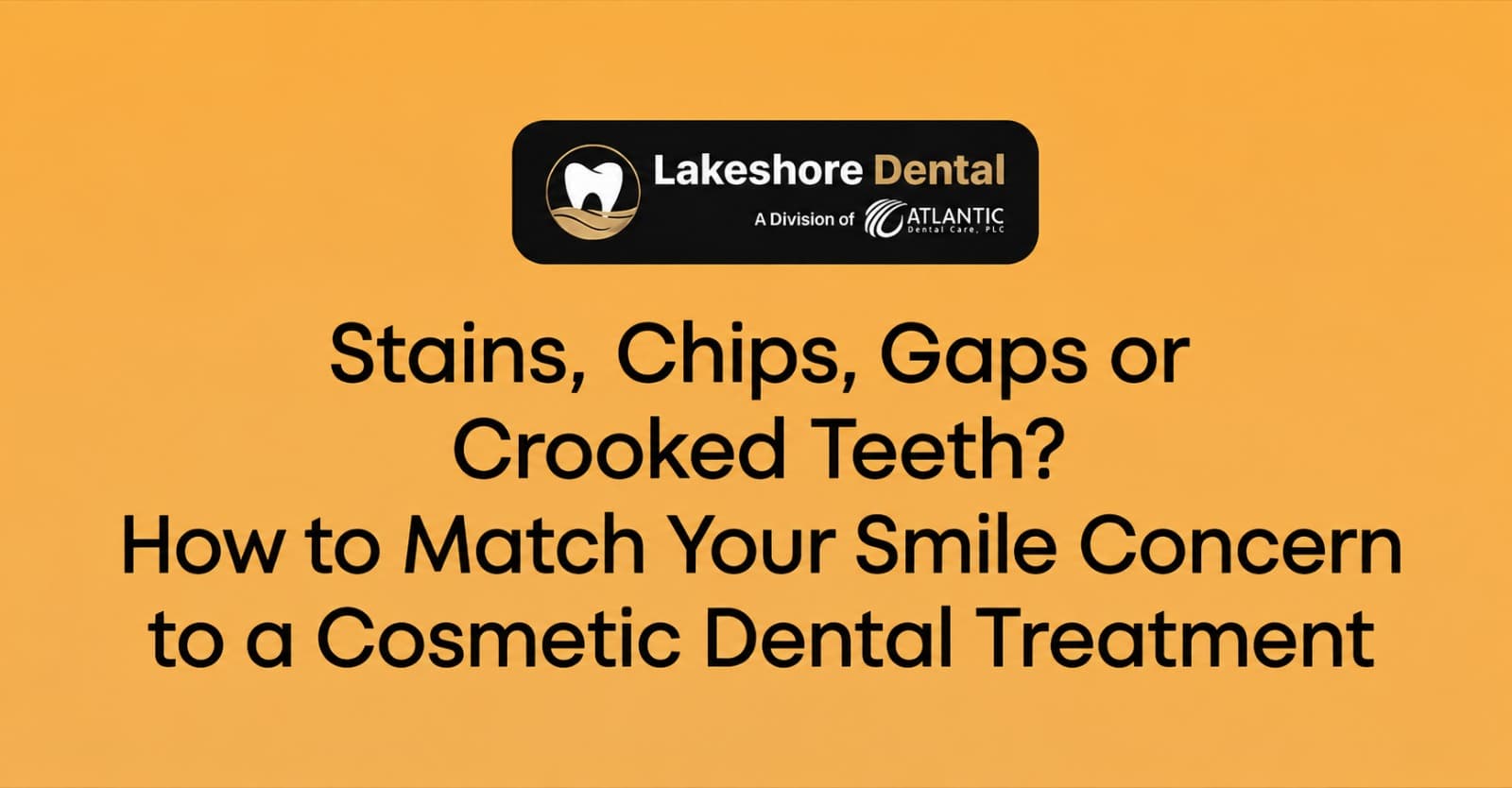 Stains, Chips, Gaps or Crooked Teeth? How to Match Your Smile Concern to a Cosmetic Dental Treatment